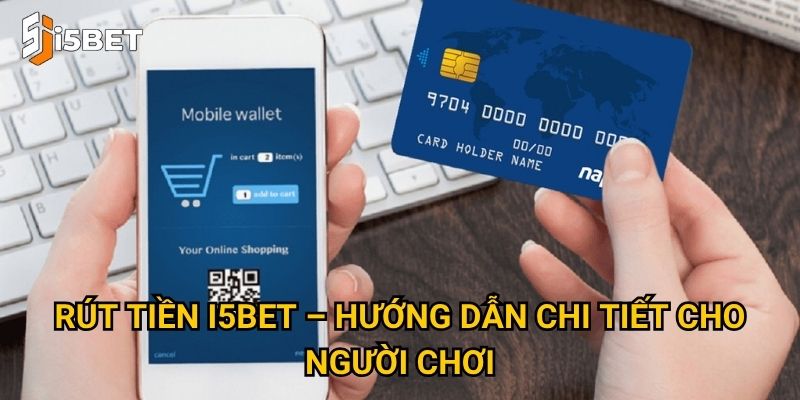 Làm sao để rút tiền I5bet nhanh chóng và an toàn? 2 Rút tiền I5bet – Hướng dẫn chi tiết cho người chơi