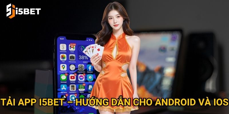 Tải app I5bet như thế nào để chơi mọi lúc mọi nơi? 2 Tải app I5bet – Hướng dẫn cho Android và iOS