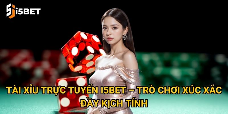 Tài xỉu trực tuyến I5bet có gì thú vị và dễ thắng? 2 Tài xỉu trực tuyến I5bet – Trò chơi xúc xắc đầy kịch tính
